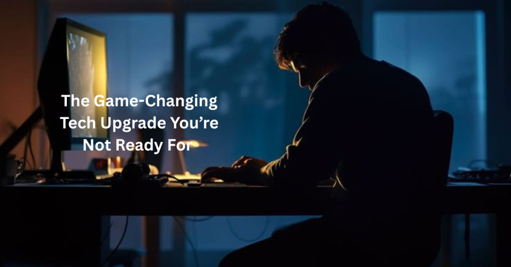 The Game-Changing Tech Upgrade You’re Not Ready For